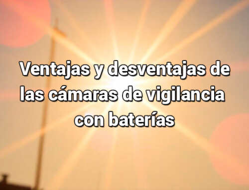 Ventajas y desventajas de las cámaras de vigilancia con baterías