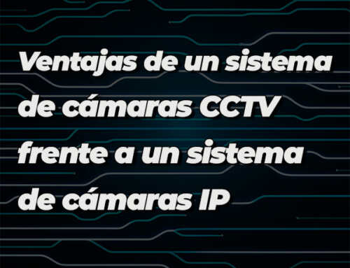 Ventajas de un sistema de cámaras CCTV frente a un sistema de cámaras IP